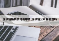 区块链接的公司有哪些[区块链公司有前途吗]