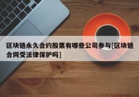 区块链永久合约股票有哪些公司参与[区块链合同受法律保护吗]