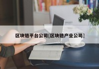 区块链平台公司[区块链产业公司]